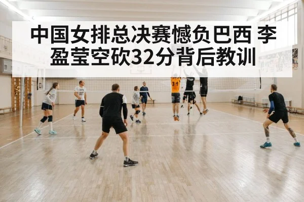 中国女排总决赛憾负巴西 李盈莹空砍32分背后教训