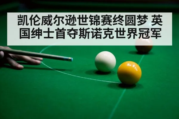 凯伦威尔逊世锦赛终圆梦 英国绅士首夺斯诺克世界冠军